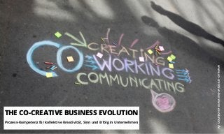 THE CO-CREATIVE BUSINESS EVOLUTION
Prozess-Kompetenz für kollektive Kreativität, Sinn und Erfolg in Unternehmen
www.co-creative-business-evolution.de
 