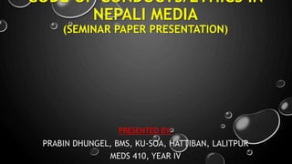 CODE OF CONDUCTS/ETHICS IN
NEPALI MEDIA
(SEMINAR PAPER PRESENTATION)
PRESENTED BY:
PRABIN DHUNGEL, BMS, KU-SOA, HATTIBAN, LALITPUR
MEDS 410, YEAR IV
 