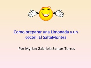 Como preparar una Limonada y un coctel: El SaltaMontes Por Myrian Gabriela Santos Torres 
