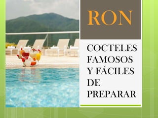 RON
COCTELES
FAMOSOS
Y FÁCILES
DE
PREPARAR
 