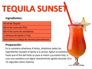 TEQUILA SUNSET
Ingredientes:
Preparación:
En la coctelera añadimos 4 hielos, añadimos todos los
ingredientes excepto el Sprite y la cereza. Agitar la coctelera
hasta que el frio del hielo se pase al metal y ya estará listo, si
usas una coctelera con algún revestimiento agítala durante 10 o
15 segundos cómo máximo.
45 ml de Tequila
60 ml de zumo de Piña
60 ml de zumo de arándanos
1 refresco de Sprite o 7Up
Una cereza o rodaja de naranja para decorar
 