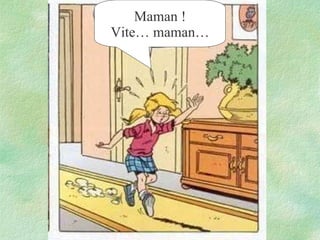 Maman ! Vite… maman…