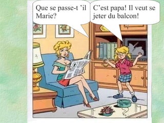 Que se passe-t ’il Marie? C’est papa! Il veut se jeter du balcon!