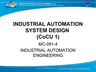 INDUSTRIAL AUTOMATION
SYSTEM DESIGN
(CoCU 1)
MC-091-4
INDUSTRIAL AUTOMATION
ENGINEERING
 