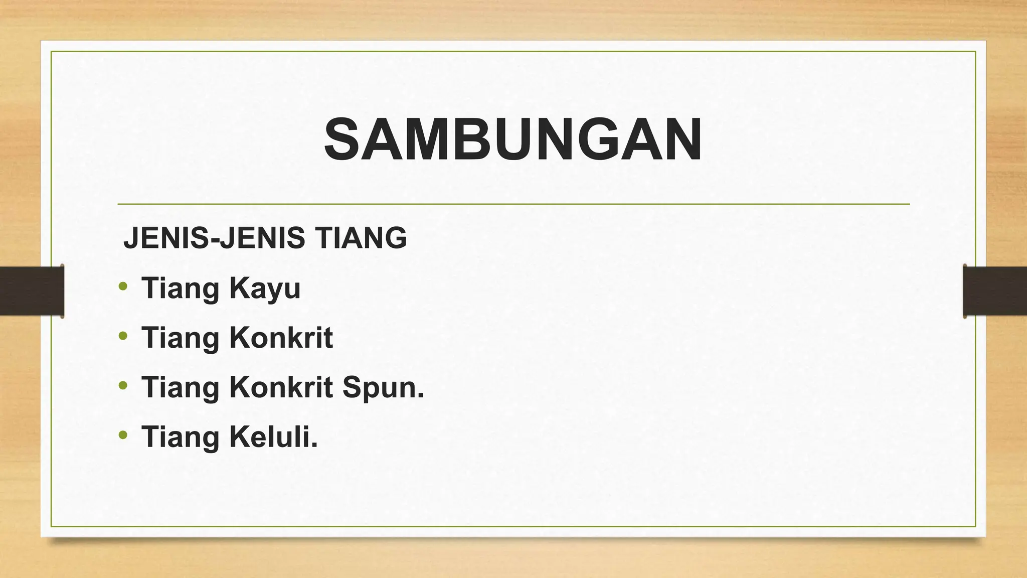 SAMBUNGAN
JENIS-JENIS TIANG
• Tiang Kayu
• Tiang Konkrit
• Tiang Konkrit Spun.
• Tiang Keluli.
 