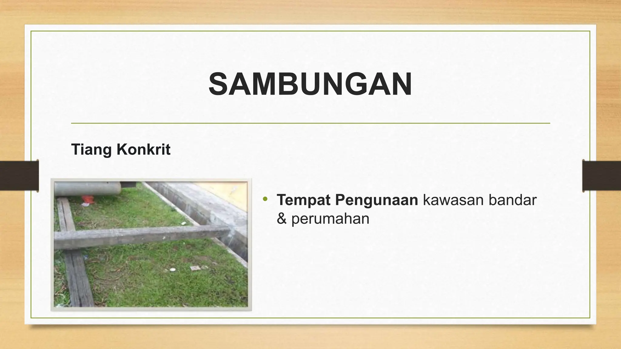 SAMBUNGAN
• Tempat Pengunaan kawasan bandar
& perumahan
Tiang Konkrit
 