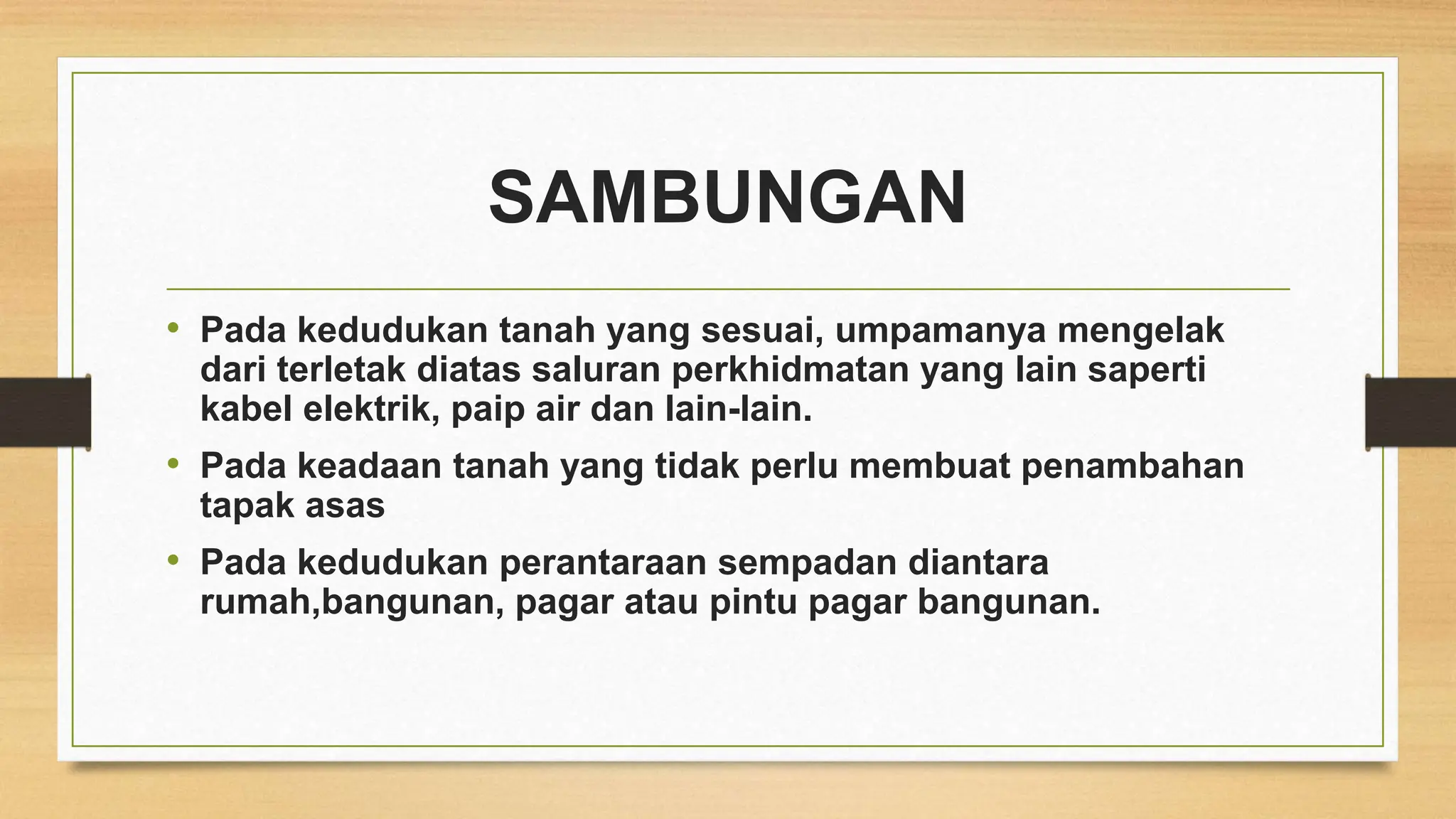 SAMBUNGAN
• Pada kedudukan tanah yang sesuai, umpamanya mengelak
dari terletak diatas saluran perkhidmatan yang lain saperti
kabel elektrik, paip air dan lain-lain.
• Pada keadaan tanah yang tidak perlu membuat penambahan
tapak asas
• Pada kedudukan perantaraan sempadan diantara
rumah,bangunan, pagar atau pintu pagar bangunan.
 