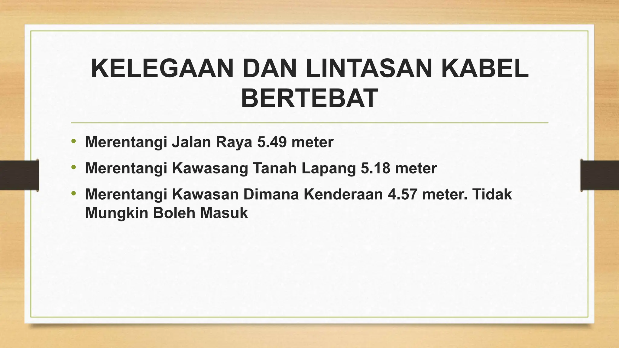 KELEGAAN DAN LINTASAN KABEL
BERTEBAT
• Merentangi Jalan Raya 5.49 meter
• Merentangi Kawasang Tanah Lapang 5.18 meter
• Merentangi Kawasan Dimana Kenderaan 4.57 meter. Tidak
Mungkin Boleh Masuk
 