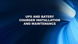 UPS AND BATERY
CHARGER INSTALLATION
AND MAINTENANCE
 