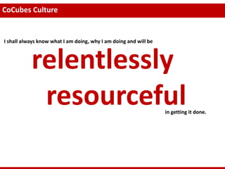 CoCubes Culture


I shall always know what I am doing, why I am doing and will be



           relentlessly
            resourceful                                           in getting it done.
 