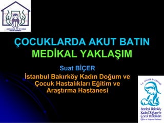 ÇOCUKLARDA AKUT BATIN
MEDİKAL YAKLAŞIM
Suat BİÇER
İstanbul Bakırköy Kadın Doğum ve
Çocuk Hastalıkları Eğitim ve
Araştırma Hastanesi
 