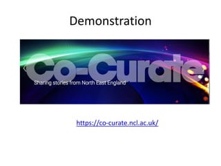 Demonstration
https://co-curate.ncl.ac.uk/
 