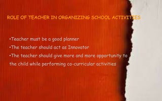 •Teacher must be a good planner
•The teacher should act as Innovator
•The teacher should give more and more opportunity to
the child while performing co-curricular activities
 