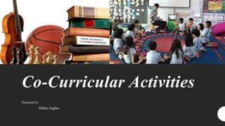 Co-Curricular Activities
Presented by
Rabia Asghar
 