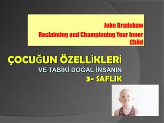 John Bradshaw
Reclaiming and Championing Your Inner
Child
 