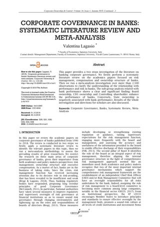 Corporate Ownership & Control / Volume 16, Issue 1, Autumn 2018, Continued - 1
113
CORPORATE GOVERNANCE IN BANKS:
SYSTEMATIC LITERATURE REVIEW AND
META-ANALYSIS
Valentina Lagasio *
* Faculty of Economics, Sapienza University, Italy
Contact details: Management Department, Faculty of Economics, Sapienza University, Via del Castro Laurenziano, 9 - 00161 Rome, Italy
1. INTRODUCTION
In this paper we review the academic papers on
corporate governance of banks published from 1990
to 2018. The review is conducted in two steps: we
firstly apply a systematic literature review to
identify the relevant papers in this topic, then we
run a meta-analysis methodology to assess the
prevailing results of prior researchers. We restrict
the research on three main areas of corporate
governance of banks, given their importance from
both academics and policy makers perspectives: risk
management; ownership structure and executive
compensation. As a matter of fact, banks are in the
business of taking risks. Since the crisis, risk
management function has received increasing
attention due to its decisive role in risk-avoiding,
that has been revealed to be insufficient and weak
(Brogi & Lagasio, 2018). Thus, banking regulatory
bodies have responded, proposing long overdue
principles of good Corporate Governance
(McConnell, 2011). In particular, National authorities
have taken several measures to improve regulatory
and supervisory oversight of risk governance at
financial institutions so as to ensure sound risk
governance through changing environments and
tightening up on the roles and responsibilities of
boards of directors (Brogi, 2011). These measures
include developing or strengthening existing
regulation or guidance, raising supervisory
expectations for the risk management function,
engaging more frequently with the board and
management, and assessing the accuracy and
usefulness of the information provided to the board
to enable effective discharge of their responsibilities
(FSB, 2013). The second pillar of Basel II identifies
the role of the board as an integral aspect of risk
management, therefore aligning the internal
governance structure in the light of comprehensive
risk management approach seemed like an
immediate need. Both academics and policy makers
recognize that two of the most important internal
governance mechanisms which support the
comprehensive risk management framework are the
establishment of an independent Chief Risk Officer
(CRO) and/or Risk Management Committee that will
have an oversight responsibility for all risks
undertaken by the bank. Indeed, assigning the role
of risk management to a board-level committee is
becoming more common among large companies,
notably in the financial sector (OECD, 2017). From
an Institutional perspective, the EP (2013)
encourages Member States to introduce principles
and standards to ensure effective oversight by the
management body, promote a sound risk culture at
all levels of credit institutions and investment firms
Abstract
How to cite this paper: Lagasio, V.
(2018). Corporate governance in
banks: Systematic literature review and
meta-analysis. Corporate Ownership &
Control, 16(1-1), 113-126.
http://doi.org/10.22495/cocv16i1c1art1
Copyright © 2018 The Authors
This work is licensed under the Creative
Commons Attribution-NonCommercial
4.0 International License (CC BY-NC 4.0).
http://creativecommons.org/licenses/b
y-nc/4.0/
ISSN Online: 1810-3057
ISSN Print: 1727-9232
Received: 01.10.2018
Accepted: 26.12.2018
JEL Classification: G20, G21, G30,
G32, G34, G38
DOI: 10.22495/cocv16i1c1art1
This paper provides a two steps investigation of the literature on
banking corporate governance. We firstly perform a systematic
literature review on the academics papers focused on risk
management, compensation and ownership structure of banks.
Then we run a meta-analysis investigation over more than 2,500
observations to clarify the understanding of the relationship with
performance and risk in banks. The sub-group analysis related with
bank performance shows a clear and significant finding: Board
ownership, CEO ownership and Controlling shareholder enhance
the performance of banks. Conversely, State ownership is
negatively associated with bank performance. Results of the whole
investigation and directions for scholars are also discussed.
Keywords: Corporate Governance, Banks, Systematic Review, Meta-
Analysis
 