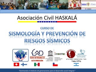Asociación Civil HASKALÁ




“Iluminando el intelecto de generaciones para el desarrollo social integral.”
 