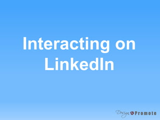 Interacting on
LinkedIn
 