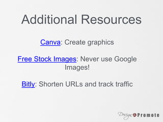 Additional Resources
Canva: Create graphics
Free Stock Images: Never use Google
Images!
Bitly: Shorten URLs and track traffic
 