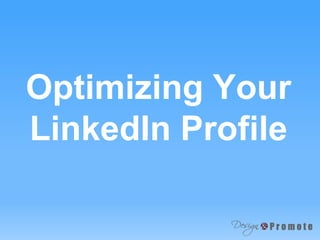 Optimizing Your
LinkedIn Profile
 