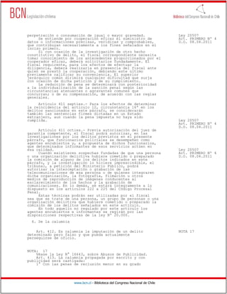 perpetración o consumación de igual o mayor gravedad.                          Ley 20507
     Se entiende por cooperación eficaz el suministro de                       Art. PRIMERO Nº 4
datos o informaciones precisas, verídicas y comprobables,                      D.O. 08.04.2011
que contribuyan necesariamente a los fines señalados en el
inciso primero.
     Si con ocasión de la investigación de otro hecho
constitutivo de delito, el fiscal correspondiente necesita
tomar conocimiento de los antecedentes proporcionados por el
cooperador eficaz, deberá solicitarlos fundadamente. El
fiscal requirente, para los efectos de efectuar la
diligencia, deberá realizarla en presencia del fiscal ante
quien se prestó la cooperación, debiendo este último
previamente calificar su conveniencia. El superior
jerárquico común dirimirá cualquier dificultad que surja
con ocasión de dicha petición y de su cumplimiento.
     La reducción de pena se determinará con posterioridad
a la individualización de la sanción penal según las
circunstancias atenuantes o agravantes comunes que
concurran; o de su compensación, de acuerdo con las reglas
generales.
     Artículo 411 septies.- Para los efectos de determinar
la reincidencia del artículo 12, circunstancia 16ª en los
delitos sancionados en este párrafo, se considerarán
también las sentencias firmes dictadas en un Estado
extranjero, aun cuando la pena impuesta no haya sido
cumplida.                                                                      Ley 20507
                                                                               Art. PRIMERO Nº 4
                                                                               D.O. 08.04.2011
     Artículo 411 octies.- Previa autorización del juez de
garantía competente, el fiscal podrá autorizar, en las
investigaciones por los delitos previstos en el presente
párrafo, que funcionarios policiales se desempeñen como
agentes encubiertos y, a propuesta de dichos funcionarios,
que determinados informantes de esos servicios actúen en
esa calidad.                                                                   Ley 20507
     Cuando existieren sospechas fundadas de que una persona                   Art. PRIMERO Nº 4
o una organización delictiva hubiere cometido o preparado                      D.O. 08.04.2011
la comisión de alguno de los delitos indicados en este
párrafo, y la investigación lo hiciere imprescindible, el
tribunal, a petición del Ministerio Público, podrá
autorizar la interceptación o grabación de las
telecomunicaciones de esa persona o de quienes integraren
dicha organización, la fotografía, filmación u otros
medios de reproducción de imágenes conducentes al
esclarecimiento de los hechos y la grabación de
comunicaciones. En lo demás, se estará íntegramente a lo
dispuesto en los artículos 222 a 225 del Código Procesal
Penal.
     Estas técnicas podrán ser utilizadas por el fiscal
sea que se trate de una persona, un grupo de personas o una
organización delictiva que hubiere cometido o preparado la
comisión de los delitos señalados en este artículo.
     En todo aquello no regulado por este artículo los
agentes encubiertos e informantes se regirán por las
disposiciones respectivas de la ley Nº 20.000.
  6. De la calumnia

    Art. 412. Es calumnia la imputación de un delito                           NOTA 17
determinado pero falso y que pueda actualmente
perseguirse de oficio.


NOTA: 17
    Véase la Ley N° 16643, sobre Abusos de Publicidad.
    Art. 413. La calumnia propagada por escrito y con
publicidad será castigada:
    1° Con las penas de reclusión menor en su grado




                      www.bcn.cl - Biblioteca del Congreso Nacional de Chile
 