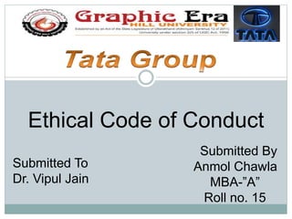 Ethical Code of Conduct
Submitted To
Dr. Vipul Jain
Submitted By
Anmol Chawla
MBA-”A”
Roll no. 15
 