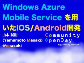Windows Azure
Mobile Service を用
いたiOS/Android開発
山本 誠樹
(Yamamoto Masaki)
@nnasaki
 