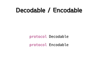 protocol Decodable
protocol Encodable
 