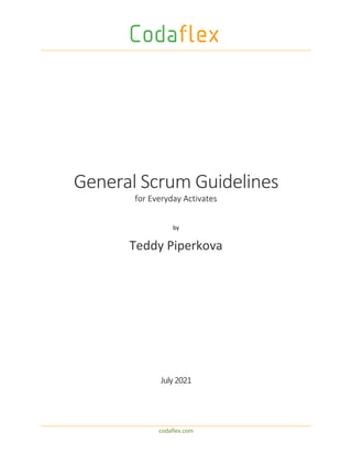 codaflex.com
General Scrum Guidelines
for Everyday Activates
by
Teddy Piperkova
July2021
 
