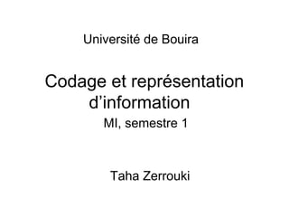 Codage et représentation
d’information
Taha Zerrouki
MI, semestre 1
Université de Bouira
 