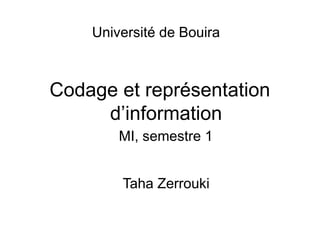 Codage et représentation
d’information
Taha Zerrouki
MI, semestre 1
Université de Bouira
 