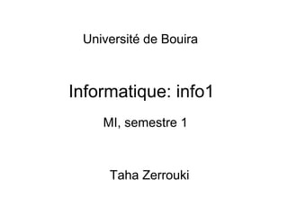 Informatique: info1
Taha Zerrouki
MI, semestre 1
Université de Bouira
 