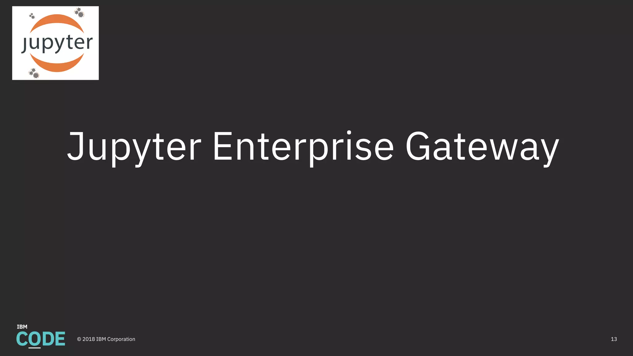 Jupyter Enterprise Gateway
13© 2018 IBM Corporation
 