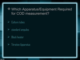  Which Apparatus/Equipment Required
for COD measurement?
 Culture tubes
 standard ampules
 Block heater
 Titration Apparatus
 