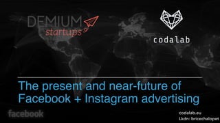 The present and near-future of
Facebook + Instagram advertising
codalab.eu
Lkdn: bricechalopet
 