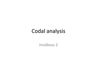 Codal analysis
Insidious 2

 