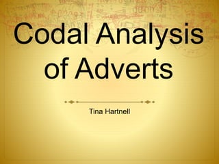 Codal Analysis
of Adverts
Tina Hartnell
 