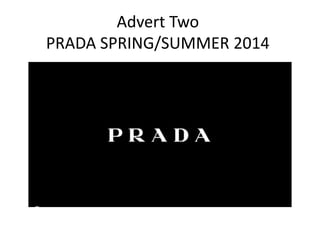 Advert Two 
PRADA SPRING/SUMMER 2014 
 