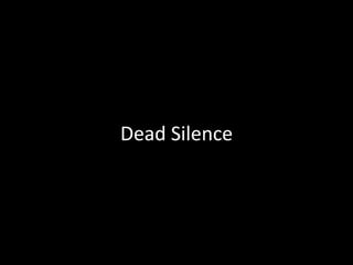 Dead Silence 
 