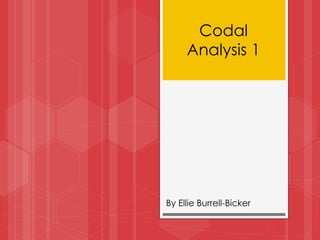 Codal
Analysis 1
By Ellie Burrell-Bicker
 