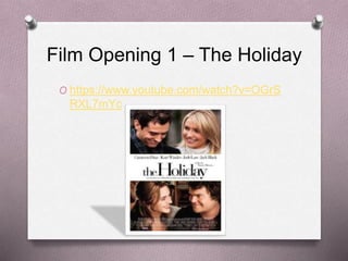 Film Opening 1 – The Holiday
O https://www.youtube.com/watch?v=OGrS
RXL7mYc
 