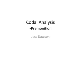 Codal Analysis
-Premonition
Jess Dawson
 