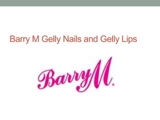 Barry M Gelly Nails and Gelly Lips 
 