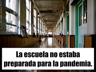La escuela no estaba
preparada para la pandemia.
https://unsplash.com/photos/x_TJKVU1FJA
 