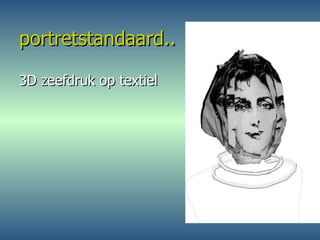 portretstandaard.. 3D zeefdruk op textiel 