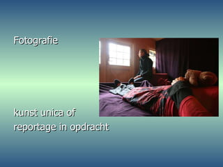 Fotografie kunst unica of reportage in opdracht 