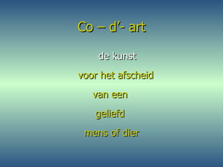 Co – d’- art   de kunst voor het afscheid van een  geliefd  mens of dier 