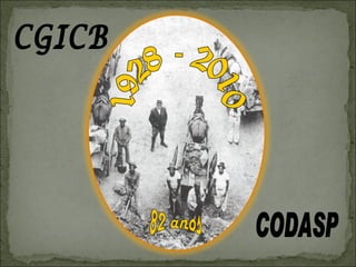 1928 - 2010 82 anos CGICB CODASP 
