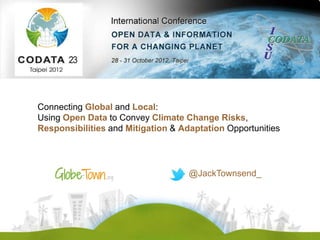 Connecting Global and Local:
Using Open Data to Convey Climate Change Risks,
Responsibilities and Mitigation & Adaptation Opportunities




                                    @JackTownsend_
 
