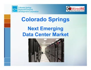 Colorado Springs
  Next Emerging
Data Center Market
 